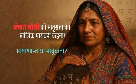 बंजारा बोली को मातृसत्ता का ‘लाॅजिक पासवर्ड’ कहना — भाषाशास्त्र या भावुकता?