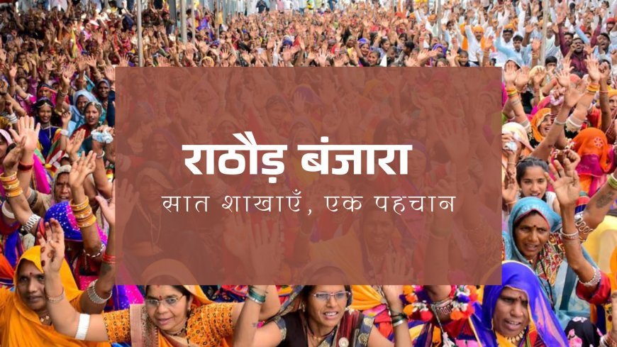 राठौड़ बंजारा: सात शाखाएँ, एक पहचान