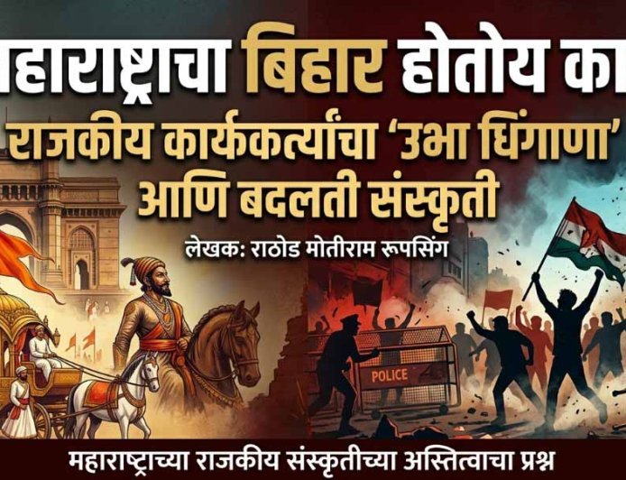 महाराष्ट्राचा बिहार होतोय का? राजकीय कार्यकर्त्यांचा 'उभा धिंगाणा' आणि बदलती संस्कृती